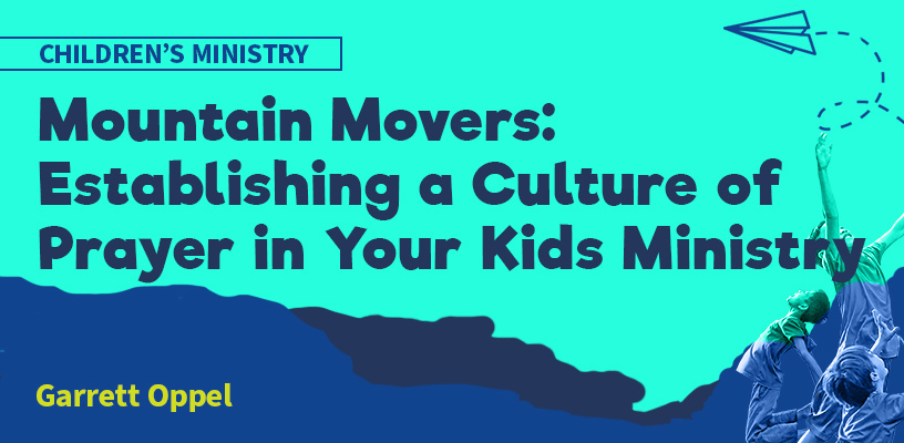 Mountain Movers: Establishing a Culture of Prayer in Your Kids Ministry