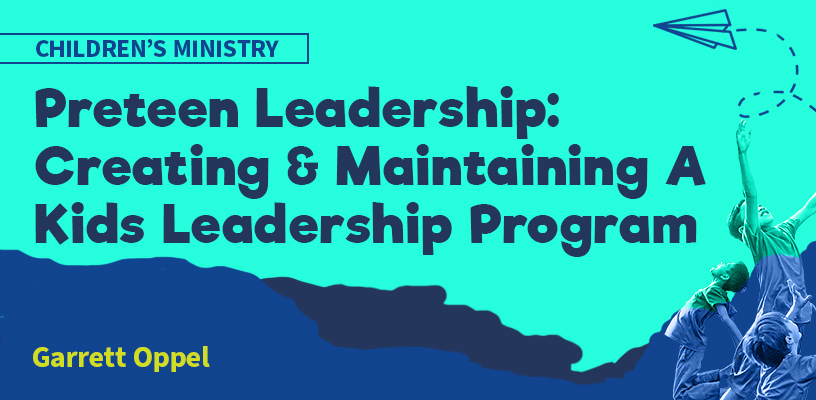 Preteen Leadership: Creating & Maintaining A Kids Leadership Program
